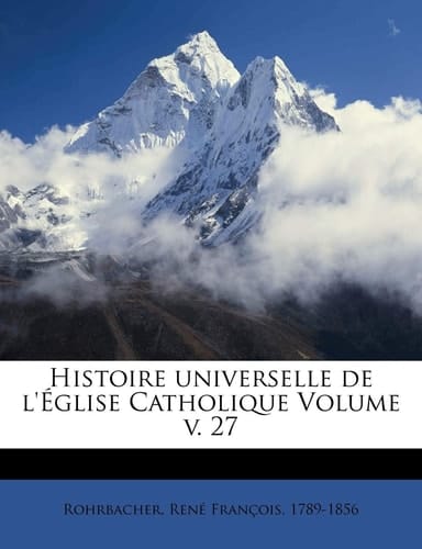 Histoire universelle de l'Église Catholique Volume v. 27 (French Edition)