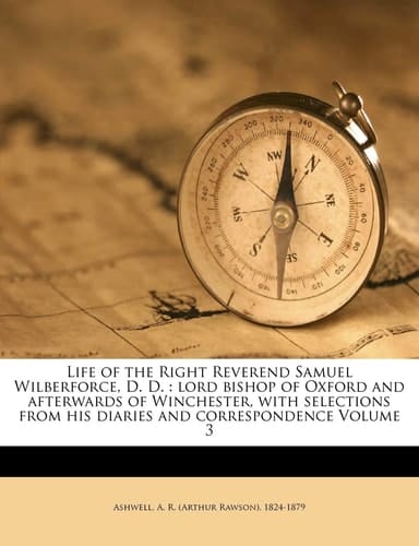Life of the Right Reverend Samuel Wilberforce, D. D.: lord bishop of Oxford and afterwards of Winchester, with selections from his diaries and correspondence Volume 3