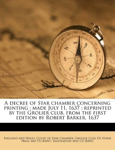 A decree of Star chamber concerning printing: made July 11, 1637 ; reprinted by the Grolier club, from the first edition by Robert Barker, 1637