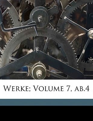 Werke; Volume 7, AB.4 (German Edition)