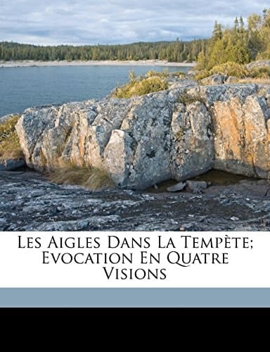 Les aigles dans la tempète; evocation en quatre visions (French Edition)