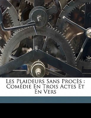 Les plaideurs sans procès: comédie en trois actes et en vers (French Edition)