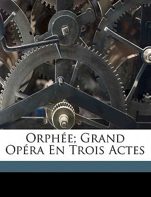 Orphée; grand opéra en trois actes (French Edition)