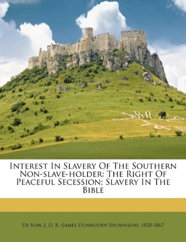 Interest in slavery of the southern non-slave-holder: the right of peaceful secession; Slavery in the Bible