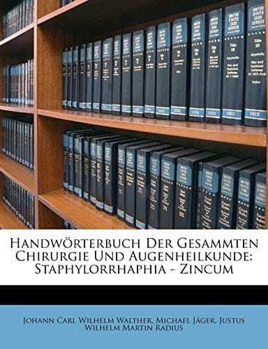 Handw Rterbuch Der Gesammten Chirurgie Und Augenheilkunde: Staphylorrhaphia - Zincum (German Edition)