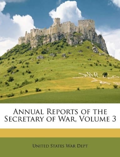 Annual Reports of the Secretary of War, Volume 3
