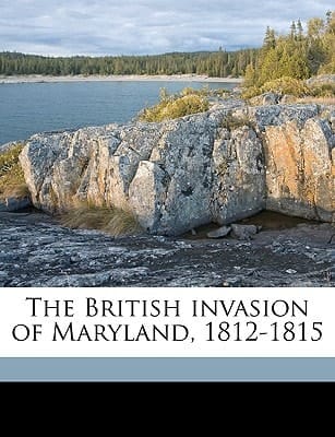 The British invasion of Maryland, 1812-1815