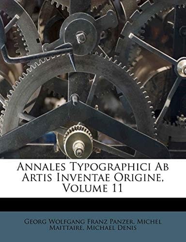 Annales Typographici Ab Artis Inventae Origine, Volume 11