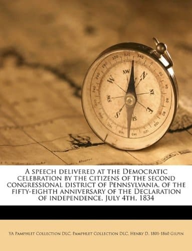 A speech delivered at the Democratic celebration by the citizens of the second congressional district of Pennsylvania, of the fifty-eighth anniversary ... Declaration of independence, July 4th, 1834
