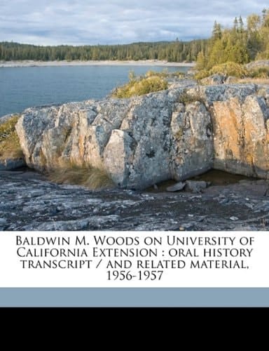 Baldwin M. Woods on University of California Extension: oral history transcript / and related material, 1956-195