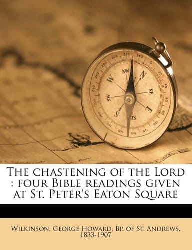 The chastening of the Lord: four Bible readings given at St. Peter's Eaton Square