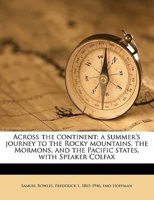 Across the continent: a summer's journey to the Rocky mountains, the Mormons, and the Pacific states, with Speaker Colfax