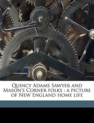 Quincy Adams Sawyer and Mason's Corner folks: a picture of New England home life