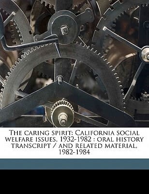 The caring spirit: California social welfare issues, 1932-1982 : oral history transcript / and related material, 1982-198