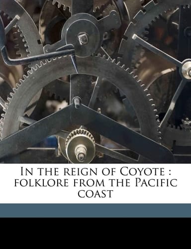 In the reign of Coyote: folklore from the Pacific coast