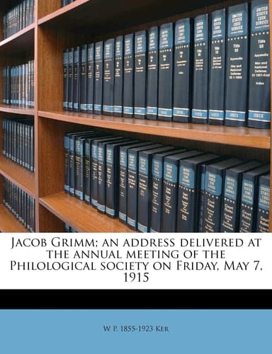 Jacob Grimm; an address delivered at the annual meeting of the Philological society on Friday, May 7, 1915