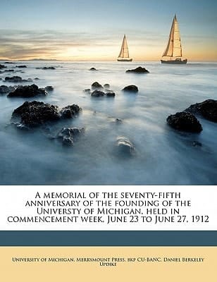 A memorial of the seventy-fifth anniversary of the founding of the Universty of Michigan, held in commencement week, June 23 to June 27, 1912