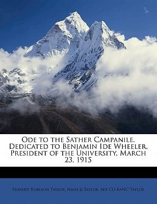 Ode to the Sather Campanile. Dedicated to Benjamin Ide Wheeler, President of the University, March 23, 1915
