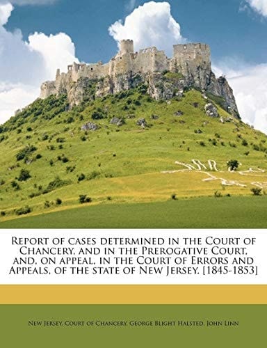 Report of cases determined in the Court of Chancery, and in the Prerogative Court, and, on appeal, in the Court of Errors and Appeals, of the state of New Jersey. [1845-1853] Volume 7