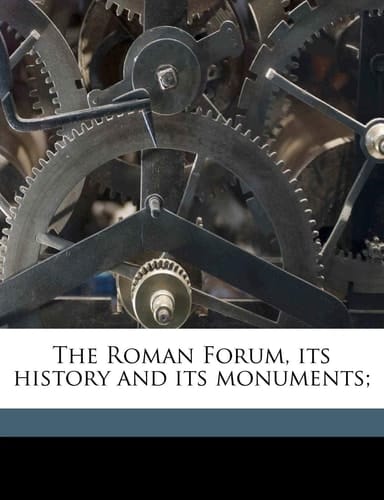 The Roman Forum, its history and its monuments;