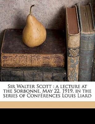 Sir Walter Scott: a lecture at the Sorbonne, May 22, 1919, in the series of Conférences Louis Liard