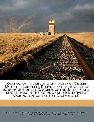 Oration on the life and character of Gilbert Motier de Lafayette. Delivered at the request of both houses of the Congress of the United States, before ... at Washington, on the 31st December, 1834