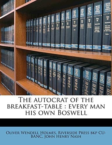 The autocrat of the breakfast-table: every man his own Boswell