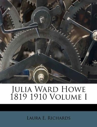 Julia Ward Howe 1819 1910 Volume I