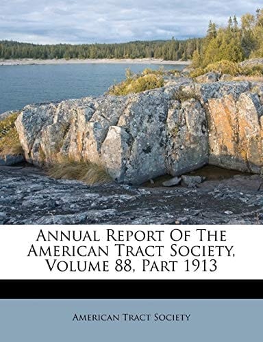 Annual Report Of The American Tract Society, Volume 88, Part 1913 (Afrikaans Edition)