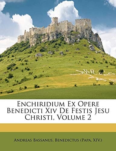 Enchiridium Ex Opere Benedicti Xiv De Festis Jesu Christi, Volume 2 (French Edition)