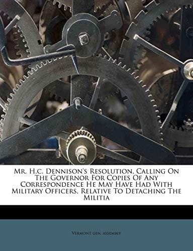 Mr. H.C. Dennison's Resolution, Calling on the Governor for Copies of Any Correspondence He May Have Had with Military Officers, Relative to Detaching the Militia