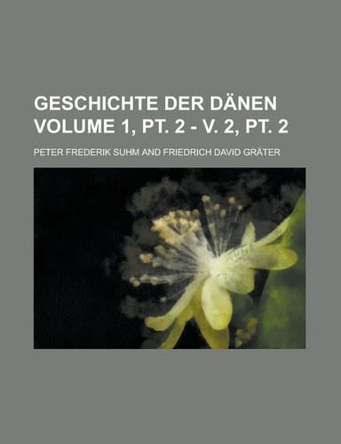 Geschichte Der Dänen Volume 1, Pt. 2 - V. 2, Pt. 2