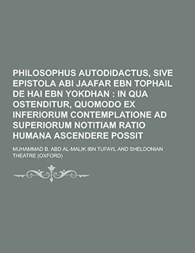 Philosophus Autodidactus, Sive Epistola Abi Jaafar Ebn Tophail de Hai Ebn Yokdhan