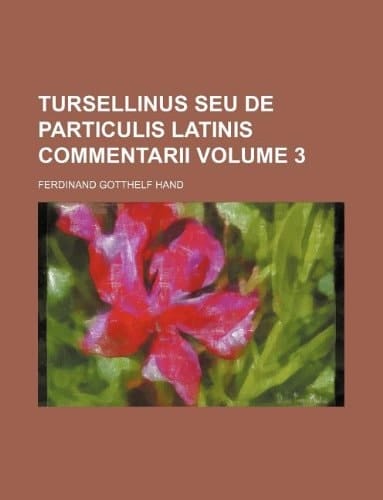 Tursellinus seu de particulis latinis commentarii Volume 3