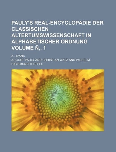 Pauly's Real-Encyclopadie der classischen Altertumswissenschaft in alphabetischer Ordnung Volume Ñ‚. 1; A - Byzia