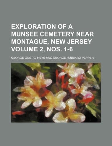 Exploration of a Munsee cemetery near Montague, New Jersey Volume 2, nos. 1-6