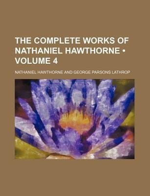 Complete Works of Nathaniel Hawthorne (Volume 4)