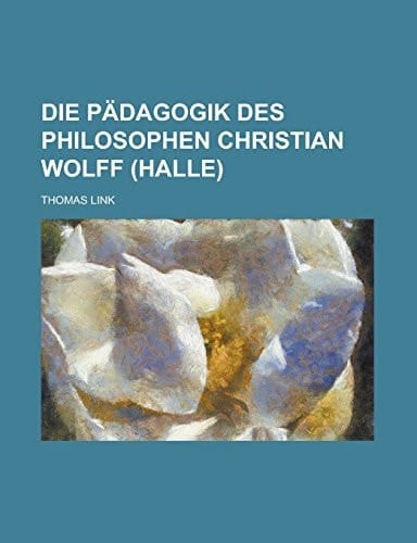 Die Pädagogik des Philosophen Christian Wolff (Halle) (German Edition)