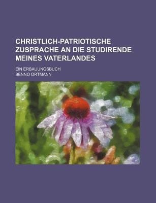 Christlich-Patriotische Zusprache an Die Studirende Meines Vaterlandes; ein Erbauungsbuch