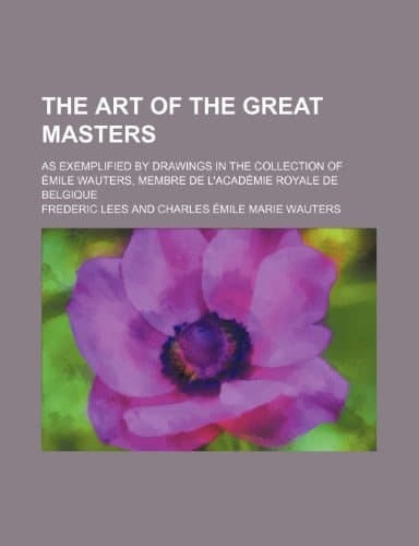 The art of the great masters; as exemplified by drawings in the collection of Émile Wauters, membre de l'Académie royale de Belgique