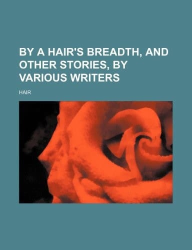 By a hair's breadth, and other stories, by various writers