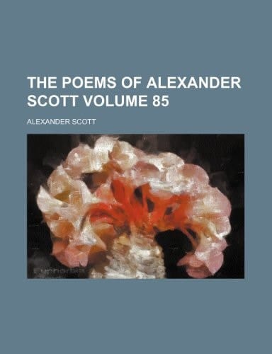 The poems of Alexander Scott Volume 85