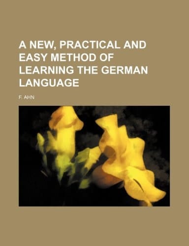A New, practical and easy method of learning the German language