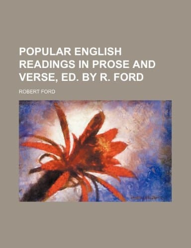 Popular English readings in prose and verse, ed. by R. Ford