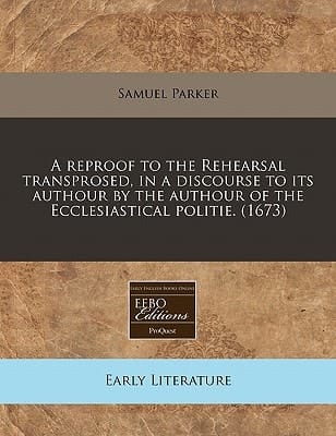A reproof to the Rehearsal transprosed, in a discourse to its authour by the authour of the Ecclesiastical politie. (1673)