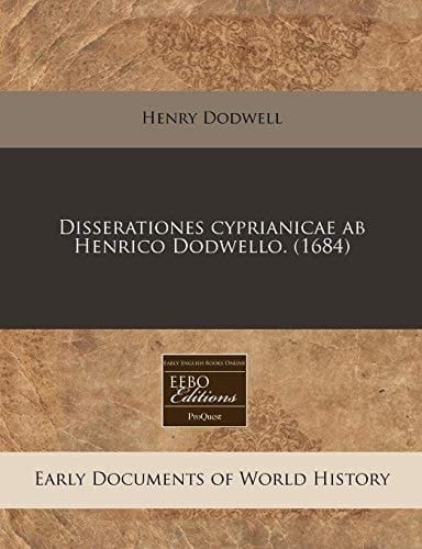Disserationes cyprianicae ab Henrico Dodwello. (1684) (Latin Edition)