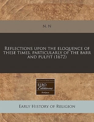 Reflections upon the eloquence of these times, particularly of the barr and pulpit (1672)