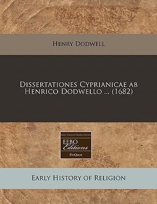 Dissertationes Cyprianicae ab Henrico Dodwello ... (1682) (Latin Edition)