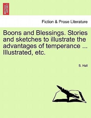 Boons and Blessings. Stories and sketches to illustrate the advantages of temperance ... Illustrated, etc.