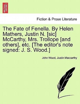 The Fate of Fenella. By Helen Mathers, Justin N. [sic] McCarthy, Mrs. Trollope [and others], etc. [The editor's note signed: J. S. Wood.]